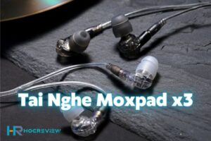 [Review] Đánh Giá Chi Tiết Tai Nghe Moxpad x3 - Lựa Chọn Của Độ Mixi
