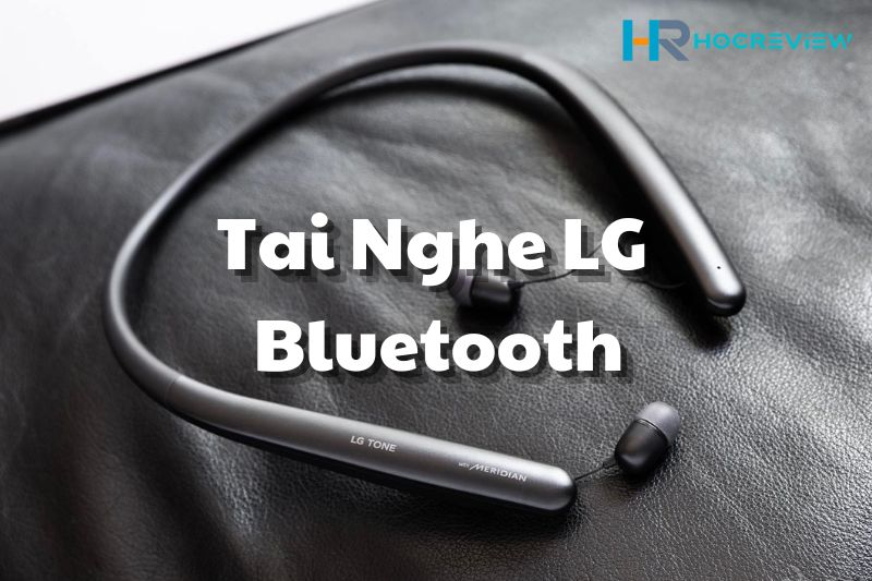 [Review] TOP 6 Tai Nghe LG Bluetooth Tốt Nhất 2022: Đẹp - Pin Trâu