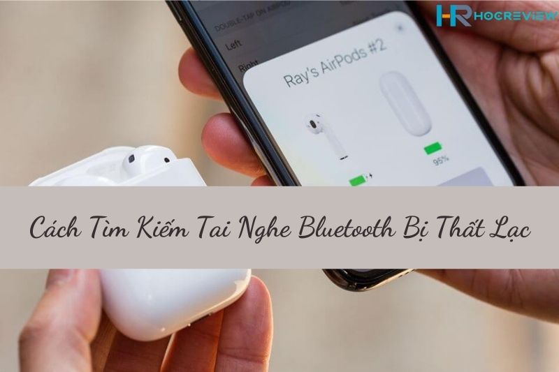 Cách Tìm Tai Nghe Bluetooth Bị Mất Nhanh Nhất 2022
