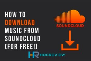 Top 5 Cách Tải Nhạc SoundCloud Miễn Phí Đơn Giản 2022