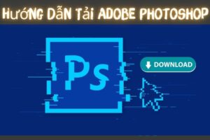 Hướng Dẫn Tải Adobe Photoshop CS6, CC Miễn Phí Chi Tiết Nhất 2023