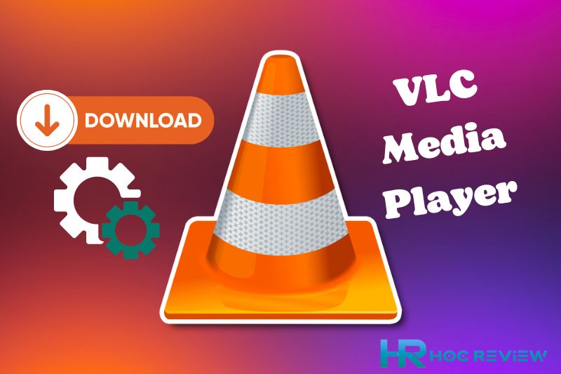 Cách Tải VLC Media Player Và Sử Dụng Bản Mới Nhất 2023
