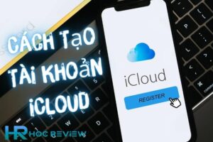 Cách Tạo Tài Khoản iCloud Nhanh Và Dễ Dàng 2023