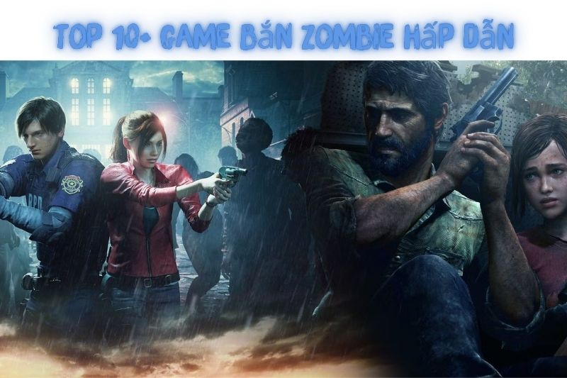 Top 10+ Game Bắn Zombie - Miễn Phí Và Phổ Biến Nhất Hiện Nay