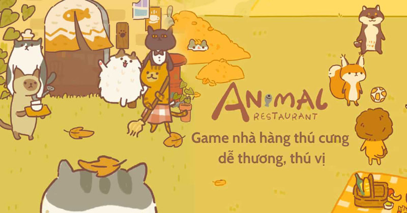 Animal Restaurant: Trở Thành Ông Chủ Nhà Hàng Đáng Yêu Cùng Các Động Vật