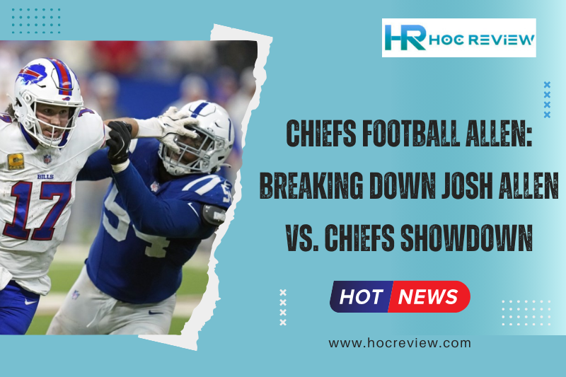 Chiefs Football Allen: Breaking Down Josh Allen vs. Chiefs Showdown