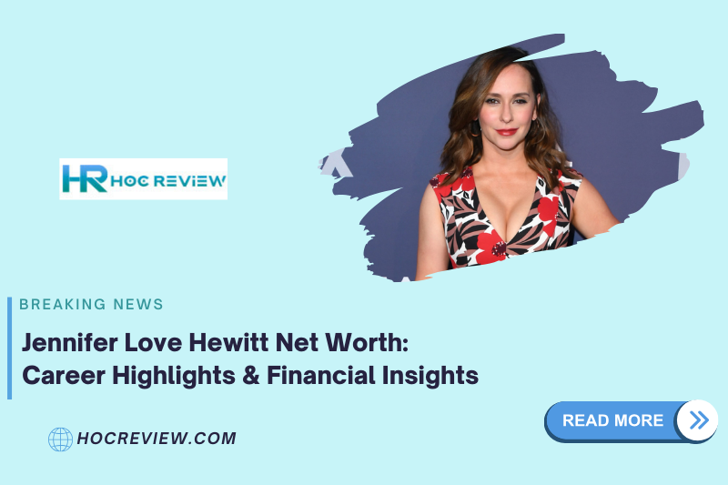 Jennifer Love Hewitt Net Worth: Career Highlights & Financial Insights