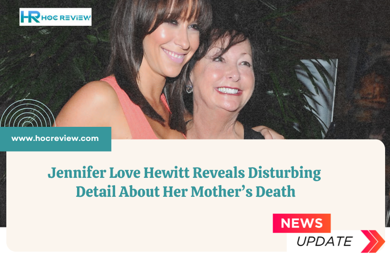 Jennifer Love Hewitt Reveals Disturbing Detail About Her Mother’s Death