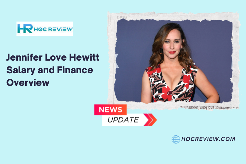 Jennifer Love Hewitt Salary and Finance Overview