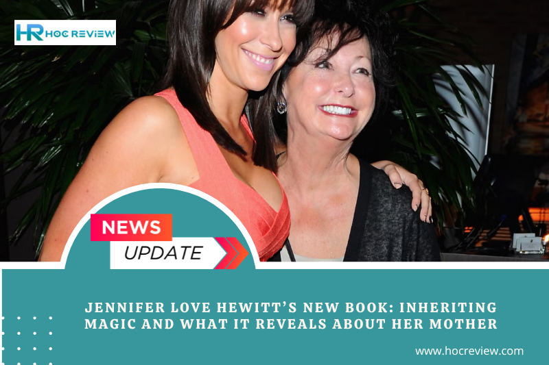 Jennifer Love Hewitt’s New Book: Inheriting Magic and What It Reveals About Her Mother