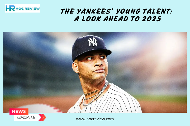 The Yankees’ Young Talent: A Look Ahead to 2025