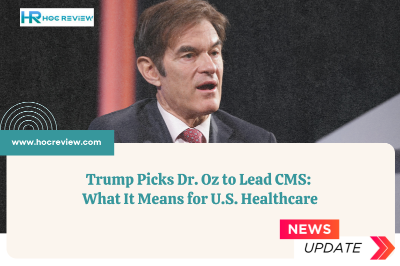 Trump Picks Dr. Oz to Lead CMS: What It Means for U.S. Healthcare