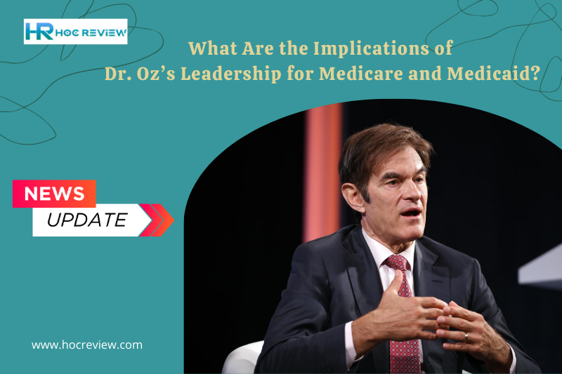 What Are the Implications of Dr. Oz’s Leadership for Medicare and Medicaid?