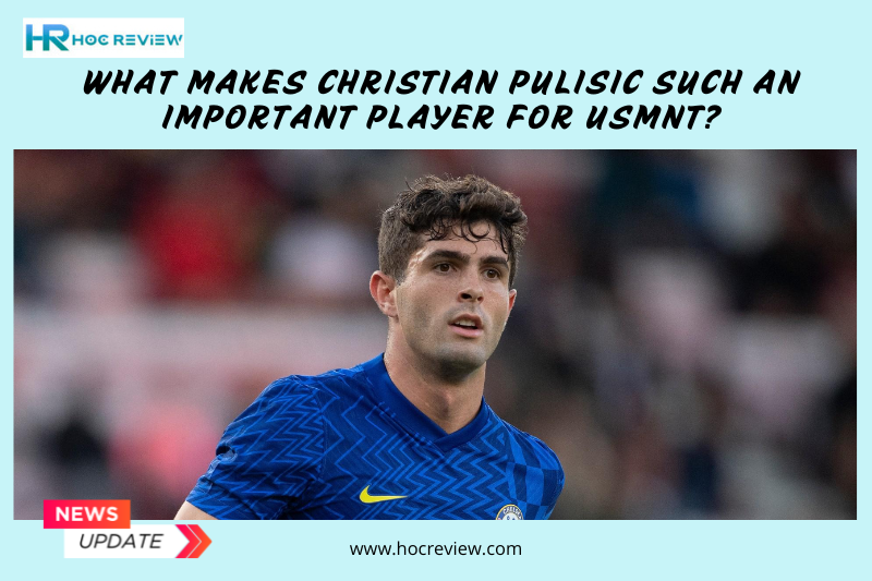 What Makes Christian Pulisic Such an Important Player for USMNT?